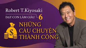 Dạy con làm giàu 6: Những câu chuyện thành công - Robert T.Kiyosaki